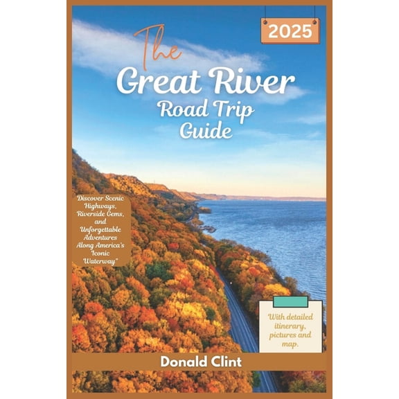 The Great River Road trip Guide 2025: Discover Scenic Highways, Riverside Gems, and Unforgettable Adventures Along Ameri, (Paperback)
