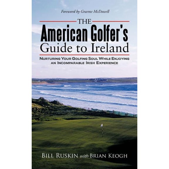 The American Golfer's Guide to Ireland: Nurturing Your Golfing Soul While Enjoying an Incomparable Irish Experience, (Paperback)