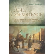 Age of Coexistence : The Ecumenical Frame and the Making of the Modern Arab World (Edition 1) (Paperback)