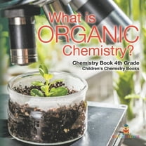 What is Organic Chemistry? Chemistry Book 4th Grade Children's Chemistry Books, (Paperback)