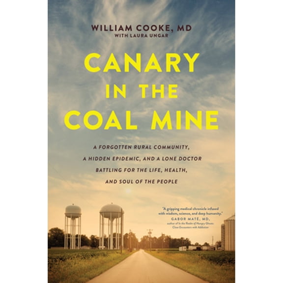 Pre-Owned Canary in the Coal Mine: A Forgotten Rural Community, a Hidden Epidemic, and a Lone Doctor Battling (Paperback) by Dr. William Cooke, Laura Ungar