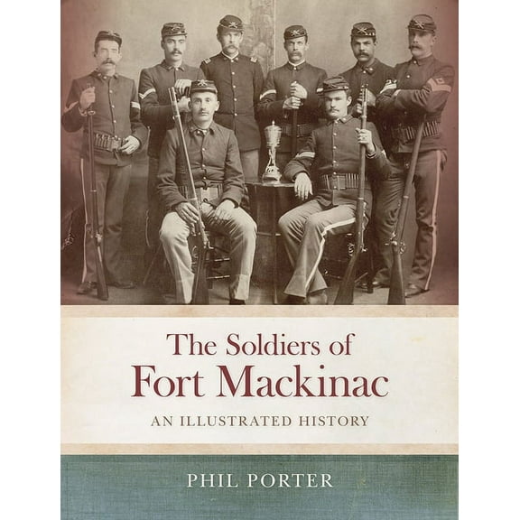 The Soldiers of Fort Mackinac : An Illustrated History (Hardcover)