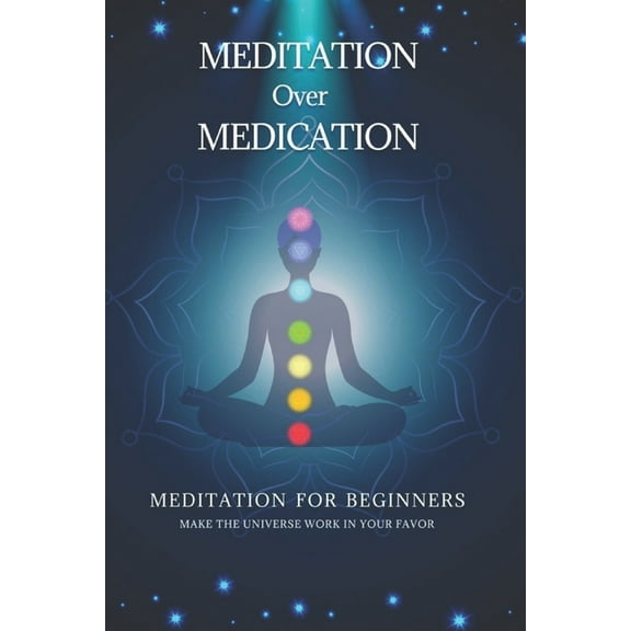 Meditation over Medication: Make the universe work in your favor, (Paperback)