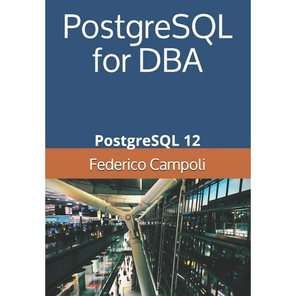 PostgreSQL for DBA: PostgreSQL 12 (Paperback) by Federico Campoli