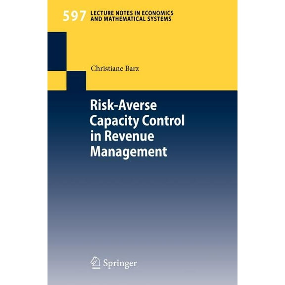Lecture Notes in Economic and Mathematic Risk-Averse Capacity Control in Revenue Management, Book 597, (Paperback)