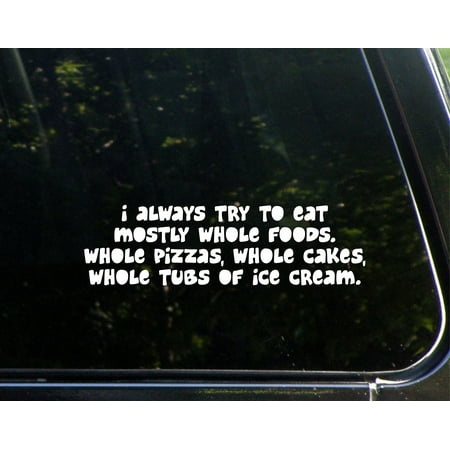 I Always Try To Eat Mostly Whole Foods. Whole Pizzas, Whole Cakes, Whole Tubs of Ice Cream.- 8-3/4