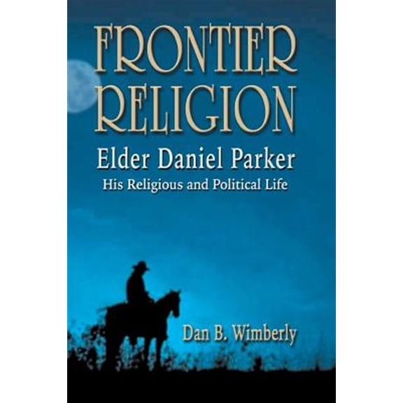 Frontier Religion: Elder Daniel Parker - His Religious and Political Life (Paperback)