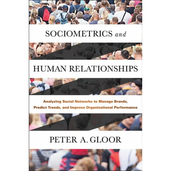 Sociometrics and Human Relationships: Analyzing Social Networks to Manage Brands, Predict Trends, and Improve Organizational Performance (Hardcover)