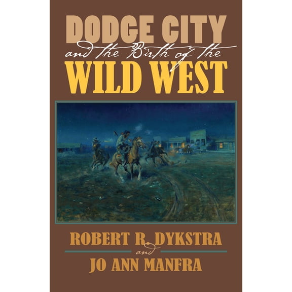 Dodge City and the Birth of the Wild West, (Paperback)