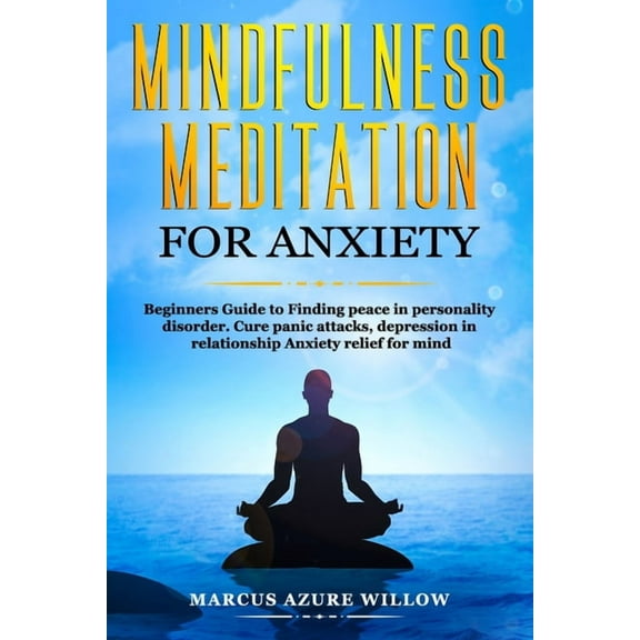Mindfulness meditation for anxiety: Beginners Guide to Finding peace in personality disorder. Cure panic attacks, depres, (Paperback)