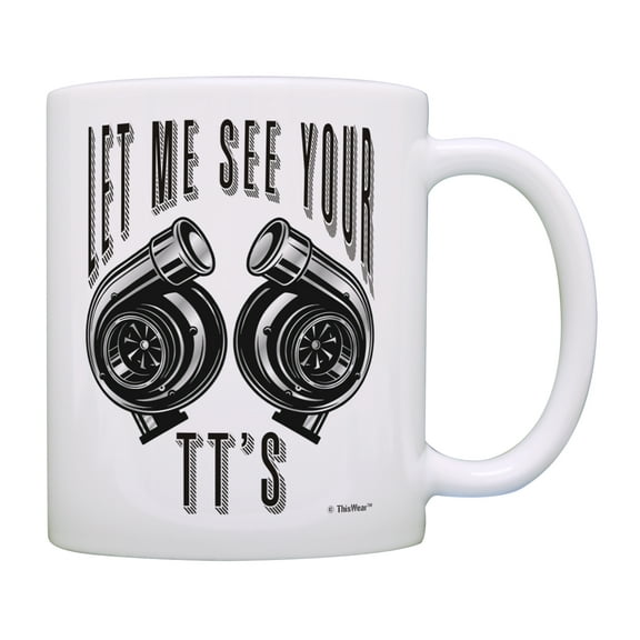 ThisWear Funny Mug Let Me See Your TT's Funny Mechanic Gifts Car Lover Gifts for Women Car Enthusiast Gifts for Men Truck Mechanic Novelty 11 ounce Coffee Mug