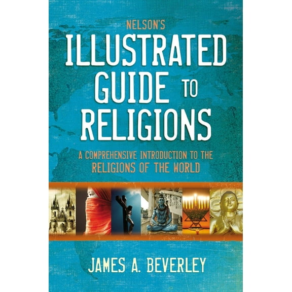 Nelson's Illustrated Guide to Religions: A Comprehensive Introduction to the Religions of the World, (Paperback)