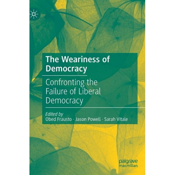 The Weariness of Democracy: Confronting the Failure of Liberal Democracy, (Hardcover)