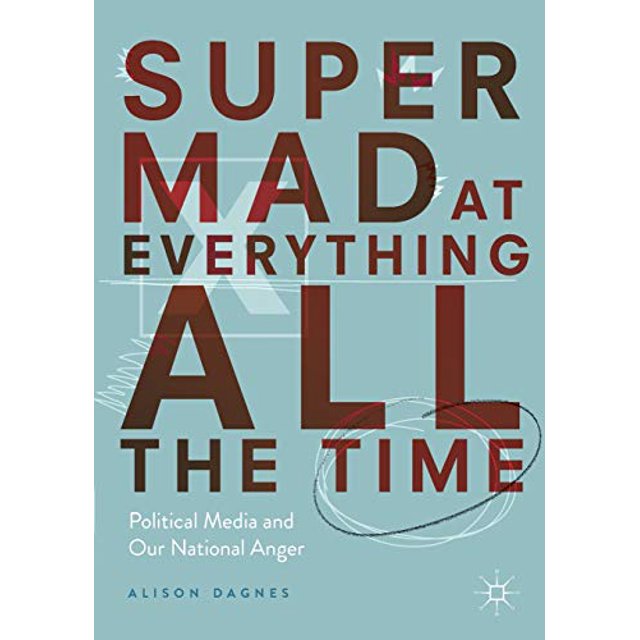 Super Mad at Everything All the Time: Political Media and Our National Anger