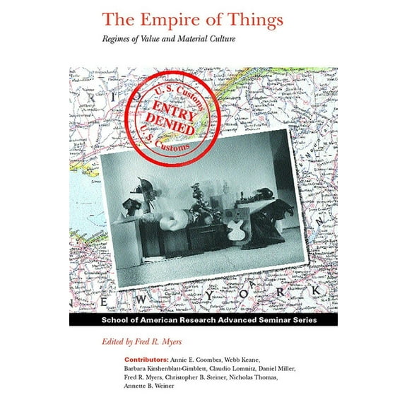 School for Advanced Research Advanced Se The Empire of Things: Regimes of Value and Material Culture, (Paperback)