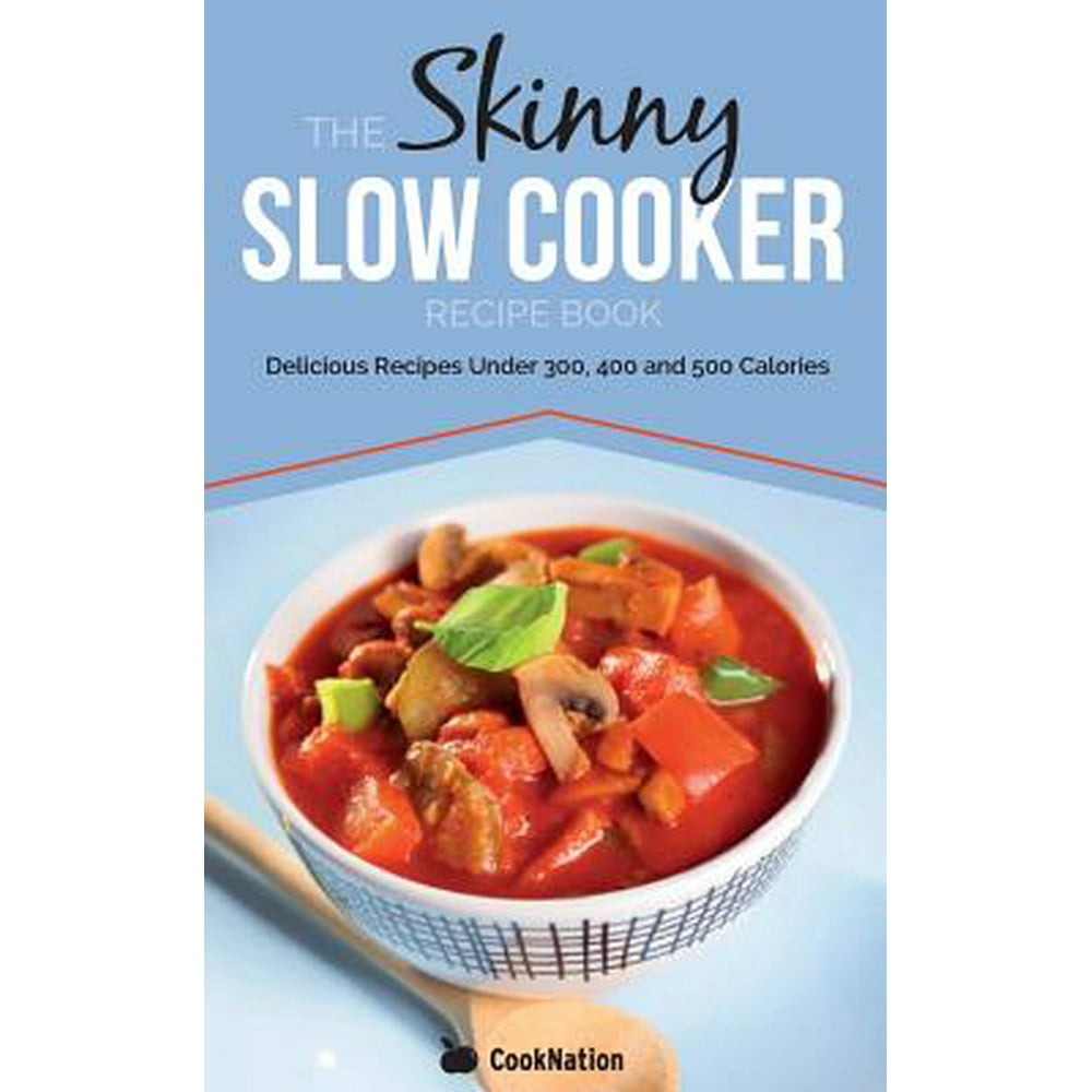 The Skinny Slow Cooker Recipe Book Delicious Recipes Under 300, 400