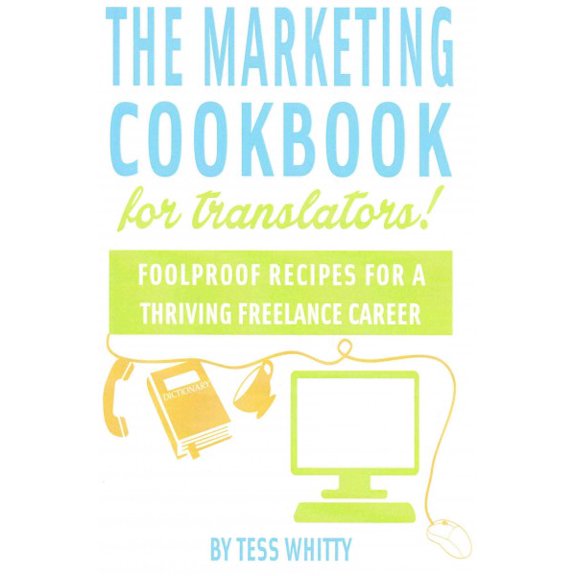 Pre-Owned Marketing Cookbook for Translators : Foolproof recipes for a thriving freelance translation career