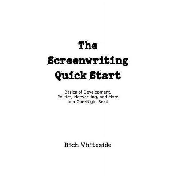The Screenwriting Quick Start: Basics of Development, Politics, Networking, and More in a One-Night Read, (Paperback)