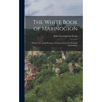 The White book of Mabinogion: Welsh tales [and] romances produced from the Peniarth manuscripts: (Hardcover)