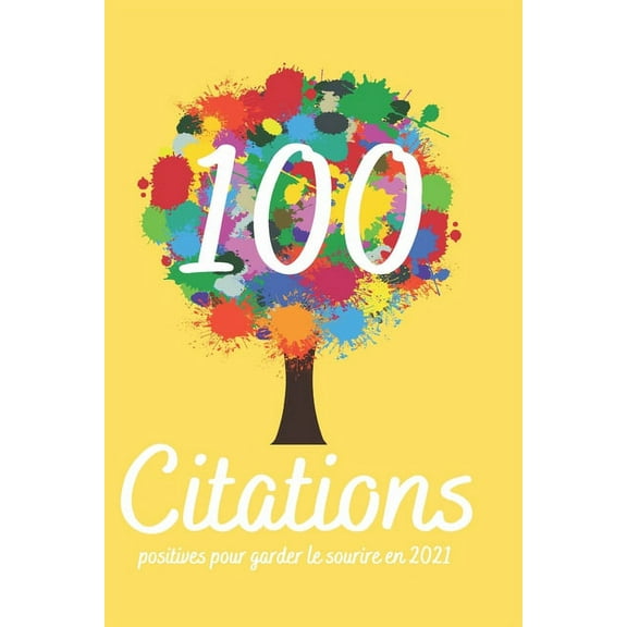 100 citations positives pour garder le sourire en 2021: Recueil de pensées philosophiques motivantes et inspirantes de développement personnel, 1 par jour pendant plus de 12 semaines (Paperback)