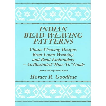 Indian Pattern Indian Bead-Weaving Patterns : Chain-Weaving Designs Bead Loom Weaving and Bead Embroidery - An Illustrated