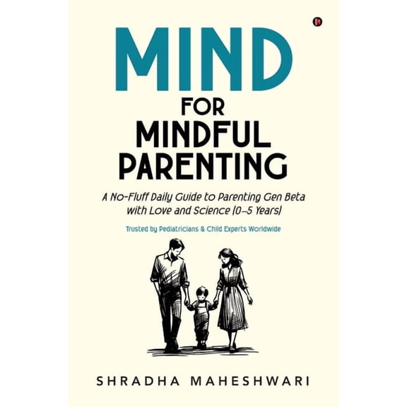 MIND for Mindful Parenting: A No-Fluff Daily Guide to Parenting Gen Alpha with Love and Science (0-5 Years), (Paperback)