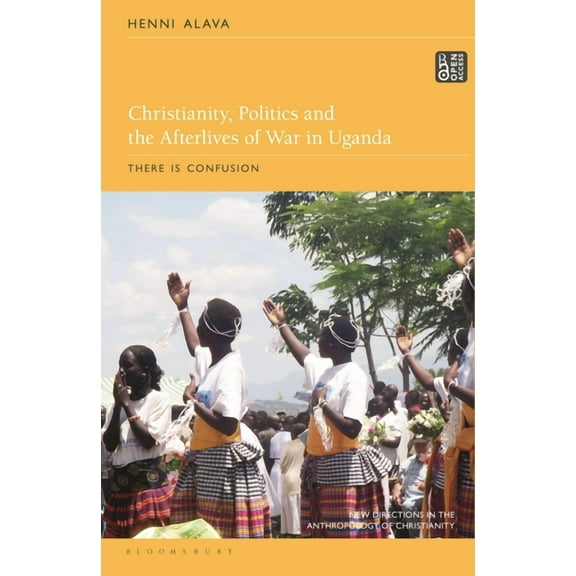 New Directions in the Anthropology of Ch Christianity, Politics and the Afterlives of War in Uganda: There Is Confusion, (Paperback)