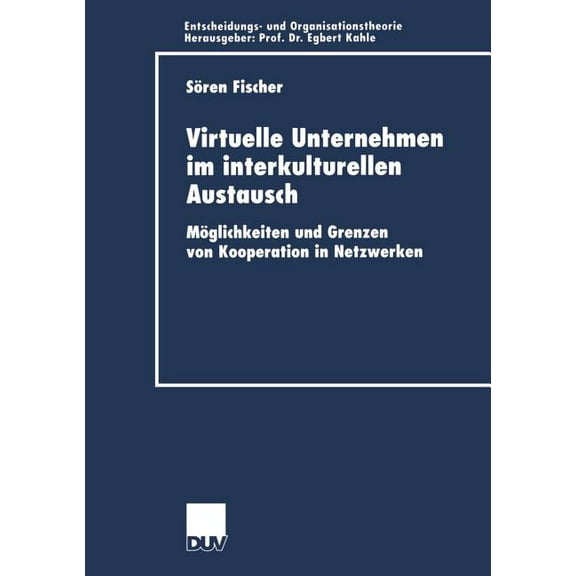 Entscheidungs- Und Organisationstheorie Virtuelle Unternehmen Im Interkulturellen Austausch: MÃ¶glichkeiten Und Grenzen Von Kooperation in Netzwerken, (Paperback)