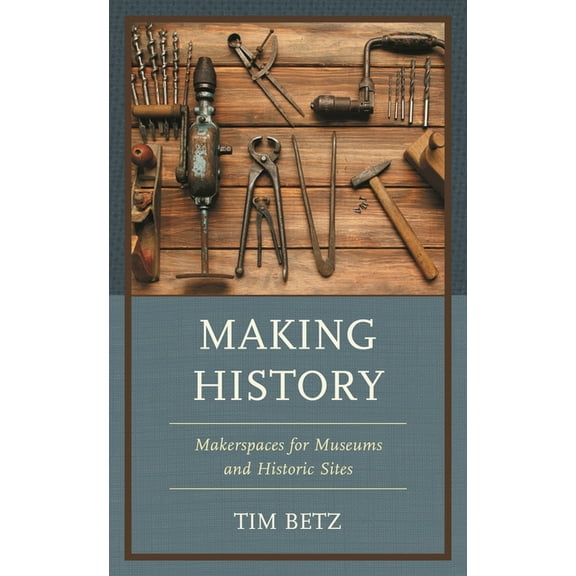American Association for State and Local Making History: Makerspaces for Museums and Historic Sites, (Paperback)