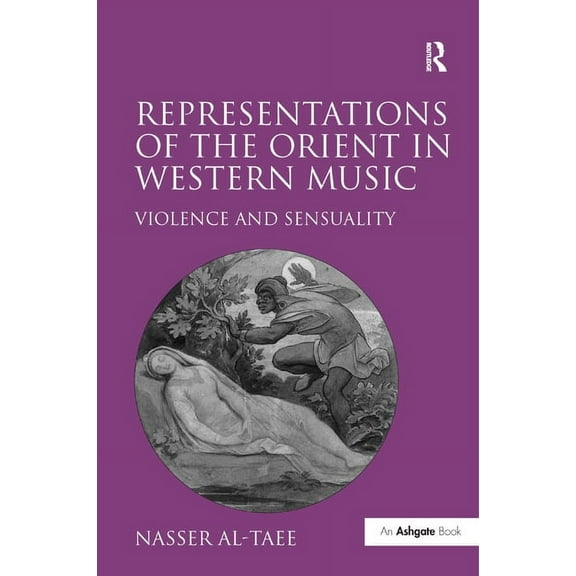 Representations of the Orient in Western Music: Violence and Sensuality, (Hardcover)