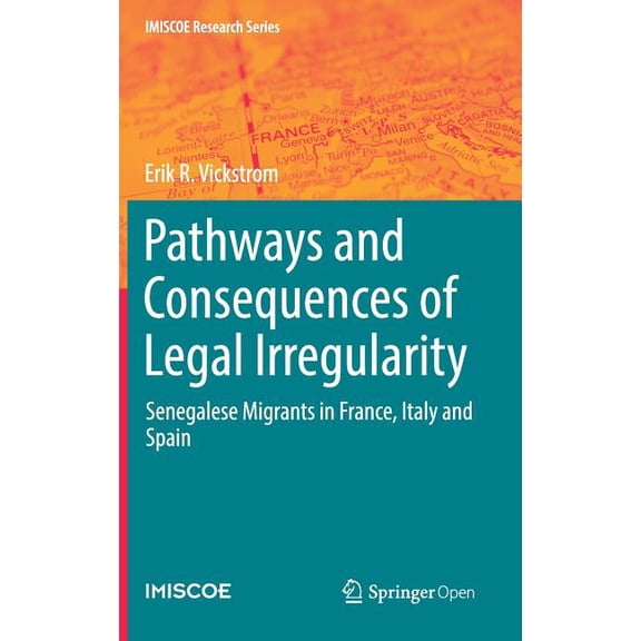 IMISCOE Research Pathways and Consequences of Legal Irregularity: Senegalese Migrants in France, Italy and Spain, (Hardcover)