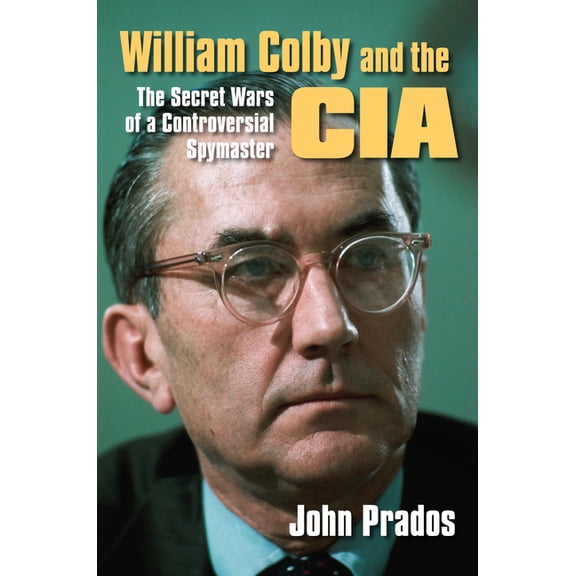 William Colby and the CIA: The Secret Wars of a Controversial Spymaster, (Paperback)