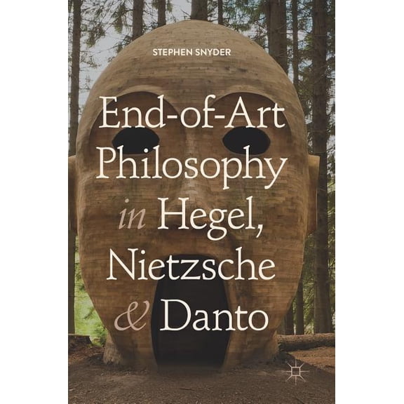 End-Of-Art Philosophy in Hegel, Nietzsche and Danto, (Hardcover)