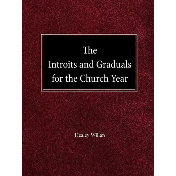 The Intriots and Graduals for the Church Year (Paperback) by Healey Willan