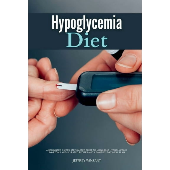 Hypoglycemia Diet: A Beginner's 3-Week Step-by-Step Guide to Managing Hypoglycemia Symptoms, with Curated Recipes and a , (Paperback)