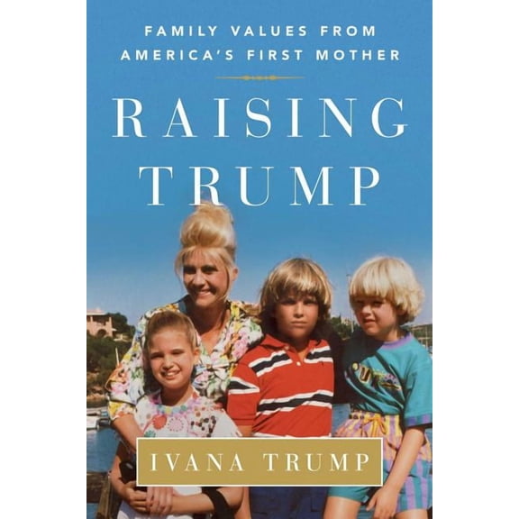 Raising Trump: Family Values from America's First Mother, (Paperback)