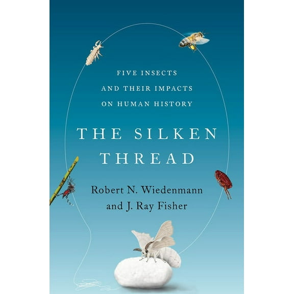 The Silken Thread: Five Insects and Their Impacts on Human History, (Hardcover)