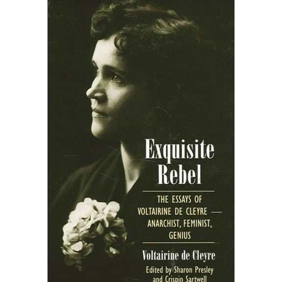 Exquisite Rebel: The Essays of Voltairine de Cleyre -- Anarchist, Feminist, Genius, (Paperback)