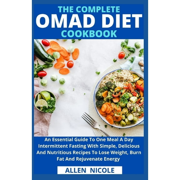 The Complete Omad Diet Cookbook: An Essential Guide To One Meal A Day Intermittent Fasting With (Paperback) by Allen Nicole