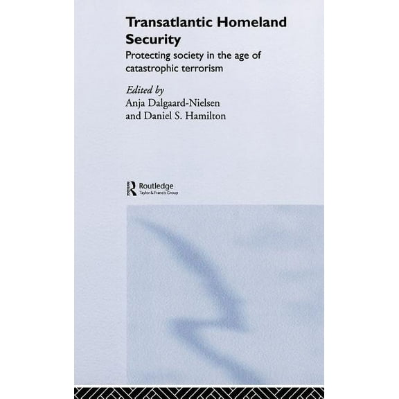 Transatlantic Homeland Security: Protecting Society in the Age of Catastrophic Terrorism, (Hardcover)