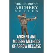 EDWARD S MORSE; HORACE A FORD Ancient and Modern Methods of Arrow Release (History of Archery Series) (Paperback)