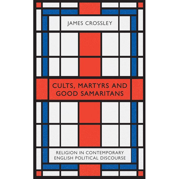 Cults, Martyrs and Good Samaritans : Religion in Contemporary English Political Discourse (Hardcover)