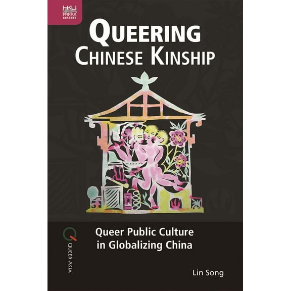 Queer Asia: Queering Chinese Kinship : Queer Public Culture in Globalizing China (Hardcover)