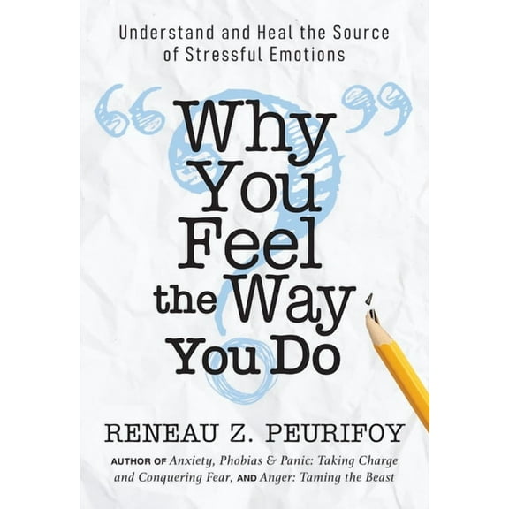 Why You Feel the Way You Do: Understand and Heal the Source of Stressful Emotions (Paperback)