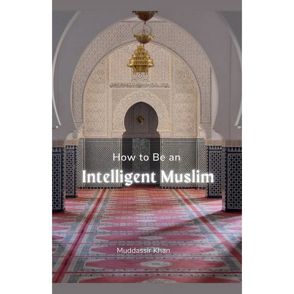 How to Be an Intelligent Muslim, (Paperback)