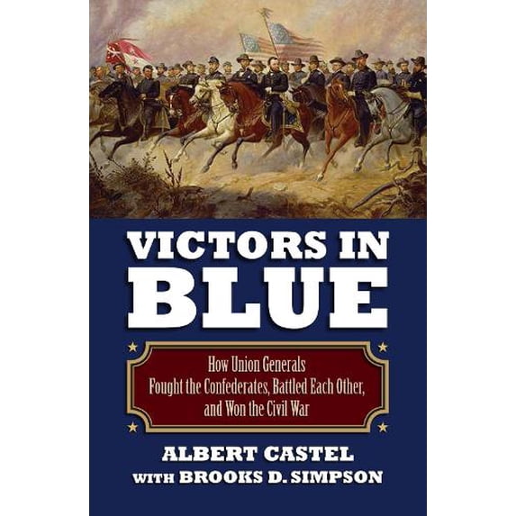 Pre-Owned Victors in Blue: How Union Generals Fought the Confederates, Battled Each Other, and Won the Civil War (Hardcover) 0700617930 9780700617937