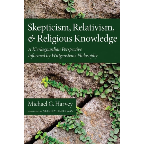 Skepticism, Relativism, and Religious Knowledge: A Kierkegaardian Perspective Informed by Wittgenstein's Philosophy, (Hardcover)