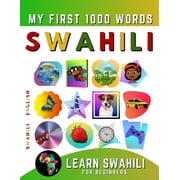 Learn Swahili for Beginners, My First 1000 Words: Bilingual Swahili - English Language Learning Book for Kids & Adults, (Paperback)