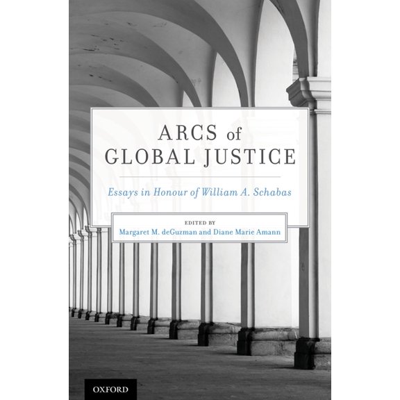 Arcs of Global Justice: Essays in Honour of William A. Schabas, (Hardcover)