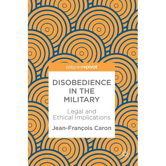 Disobedience in the Military: Legal and Ethical Implications, (Hardcover)